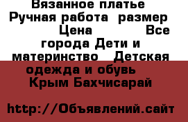 Вязанное платье. Ручная работа. размер 110- 116 › Цена ­ 2 500 - Все города Дети и материнство » Детская одежда и обувь   . Крым,Бахчисарай